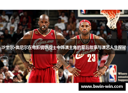 沙奎尔·奥尼尔在电影钢铁战士中饰演主角的幕后故事与演艺人生探秘 沙奎尔·奥尼尔在电影钢铁战士中饰演主角的幕后故事与演艺人生探秘