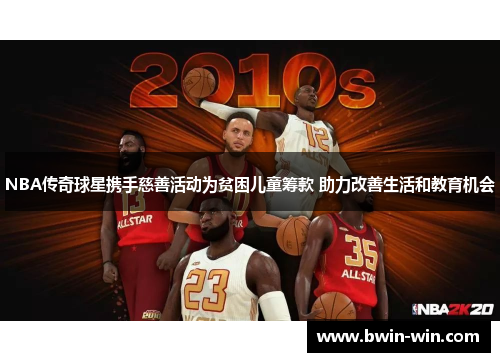 NBA传奇球星携手慈善活动为贫困儿童筹款 助力改善生活和教育机会 NBA传奇球星携手慈善活动为贫困儿童筹款 助力改善生活和教育机会