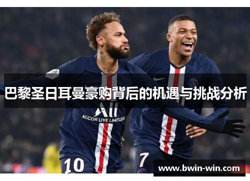 巴黎圣日耳曼豪购背后的机遇与挑战分析