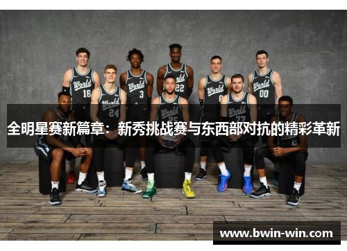 全明星赛新篇章:新秀挑战赛与东西部对抗的精彩革新 全明星赛新篇章:新秀挑战赛与东西部对抗的精彩革新