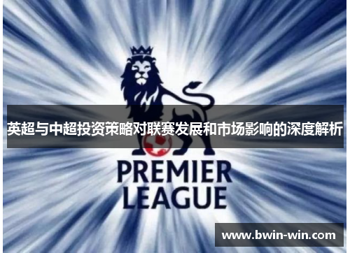 英超与中超投资策略对联赛发展和市场影响的深度解析