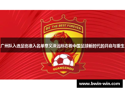 广州队入选足协准入名单意义深远标志着中国足球新时代的开启与重生 广州队入选足协准入名单意义深远标志着中国足球新时代的开启与重生