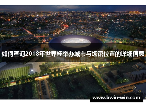 如何查询2018年世界杯举办城市与场馆位置的详细信息