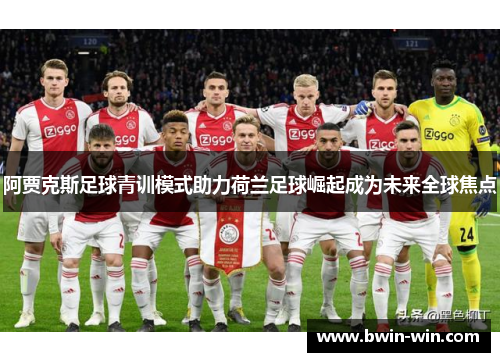 阿贾克斯足球青训模式助力荷兰足球崛起成为未来全球焦点 阿贾克斯足球青训模式助力荷兰足球崛起成为未来全球焦点
