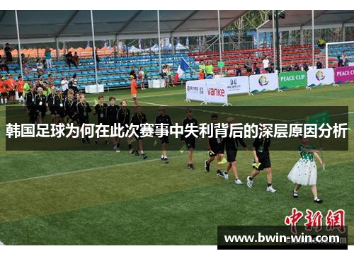 韩国足球为何在此次赛事中失利背后的深层原因分析