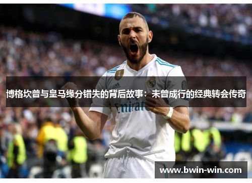 博格坎普与皇马缘分错失的背后故事:未曾成行的经典转会传奇 博格坎普与皇马缘分错失的背后故事:未曾成行的经典转会传奇