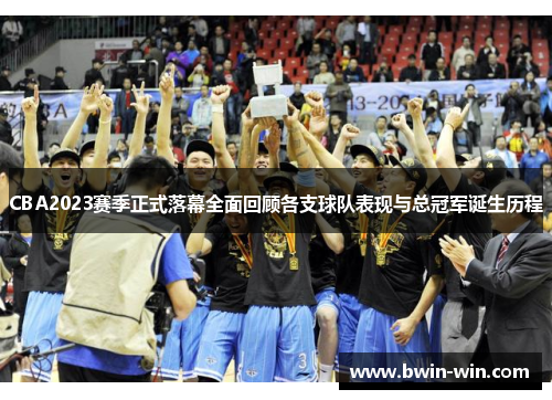 CBA2023赛季正式落幕全面回顾各支球队表现与总冠军诞生历程 CBA2023赛季正式落幕全面回顾各支球队表现与总冠军诞生历程