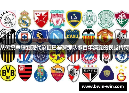 从传统荣耀到现代象征巴塞罗那队徽百年演变的视觉传奇 从传统荣耀到现代象征巴塞罗那队徽百年演变的视觉传奇