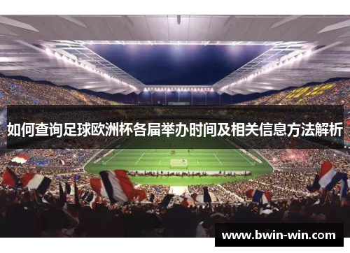 如何查询足球欧洲杯各届举办时间及相关信息方法解析 如何查询足球欧洲杯各届举办时间及相关信息方法解析