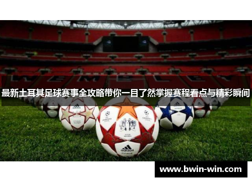 最新土耳其足球赛事全攻略带你一目了然掌握赛程看点与精彩瞬间 最新土耳其足球赛事全攻略带你一目了然掌握赛程看点与精彩瞬间